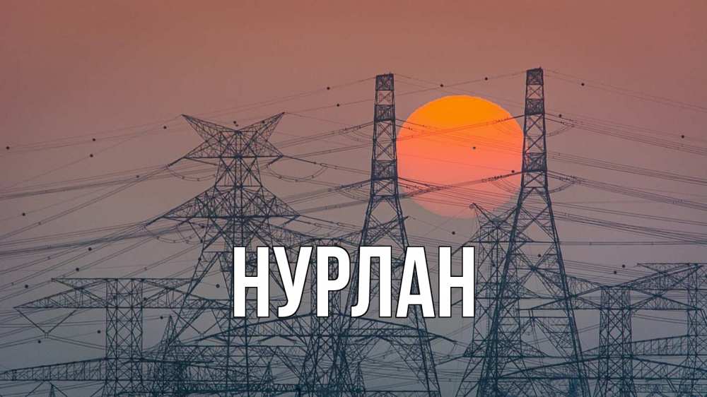 Открытка на каждый день с именем, Нурлан Главная Закат, энергетика Прикольная открытка с пожеланием онлайн скачать бесплатно 