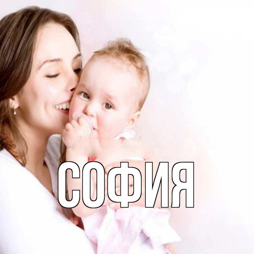 Открытка на каждый день с именем, София Главная фото счастливой мамы и ребенка Прикольная открытка с пожеланием онлайн скачать бесплатно 