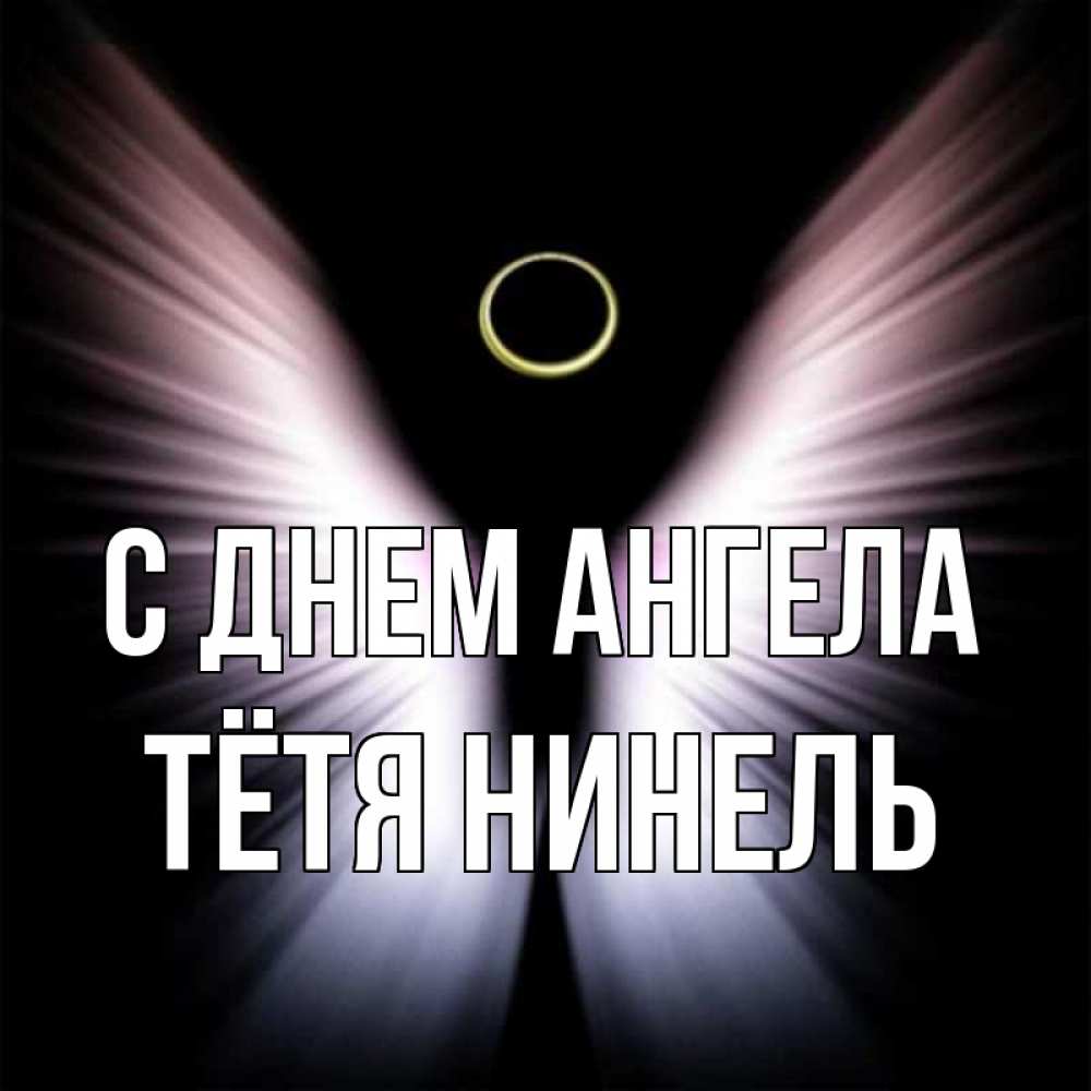 Открытка на каждый день с именем, Тётя-Нинель С днем ангела ангел из света Прикольная открытка с пожеланием онлайн скачать бесплатно 