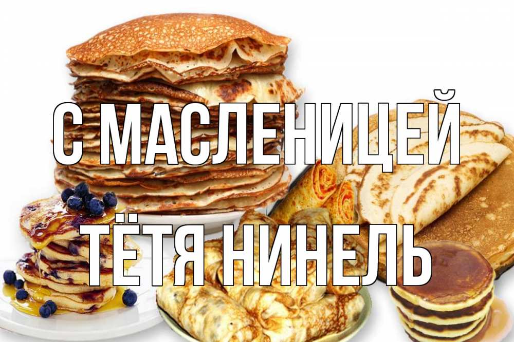 Открытка на каждый день с именем, Тётя-Нинель С масленицей блины Прикольная открытка с пожеланием онлайн скачать бесплатно 