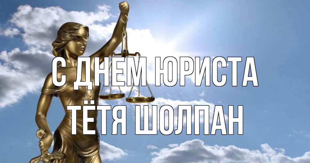 Открытка на каждый день с именем, Тётя-Шолпан С днем юриста с днем юриста Прикольная открытка с пожеланием онлайн скачать бесплатно 