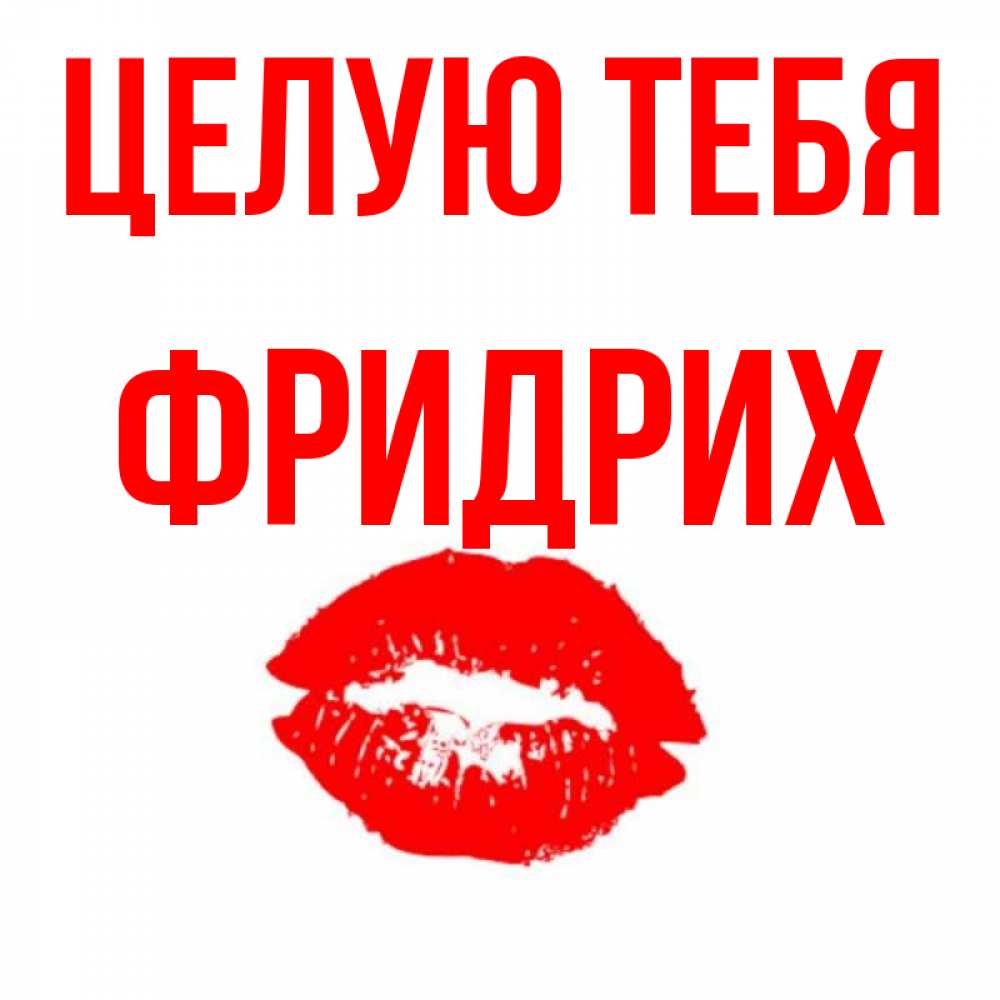 Открытка на каждый день с именем, Фридрих Целую тебя помада и губы Прикольная открытка с пожеланием онлайн скачать бесплатно 