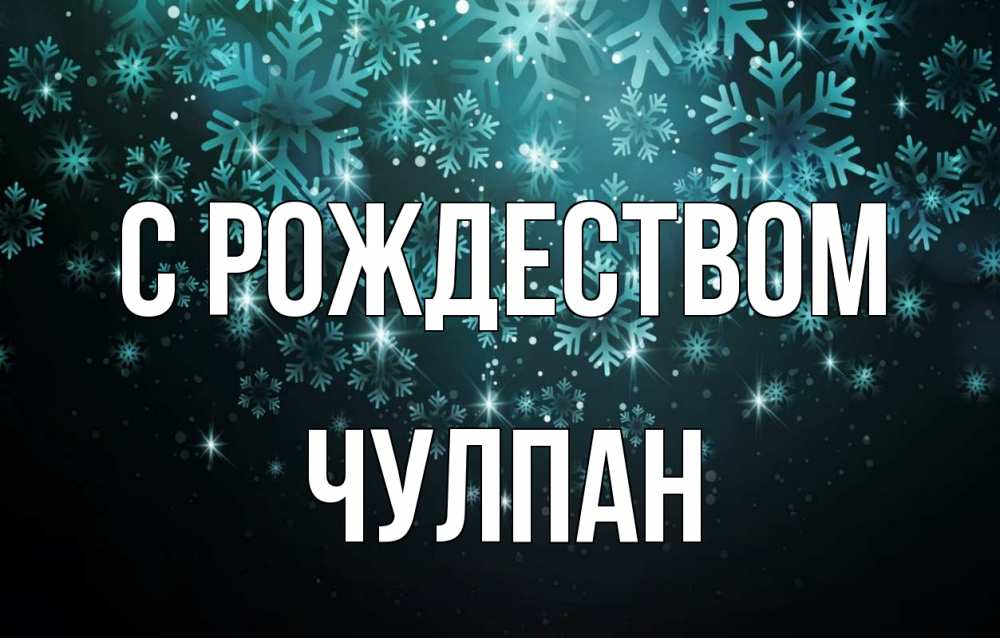Открытка на каждый день с именем, Чулпан С рождеством Снежинки Прикольная открытка с пожеланием онлайн скачать бесплатно 