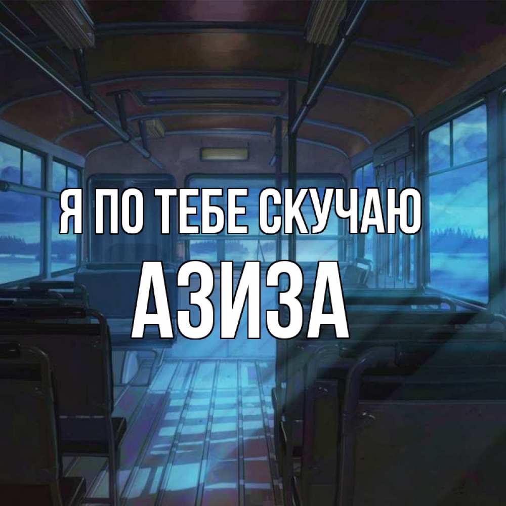 Открытка на каждый день с именем, Азиза Я по тебе скучаю тоска Прикольная открытка с пожеланием онлайн скачать бесплатно 
