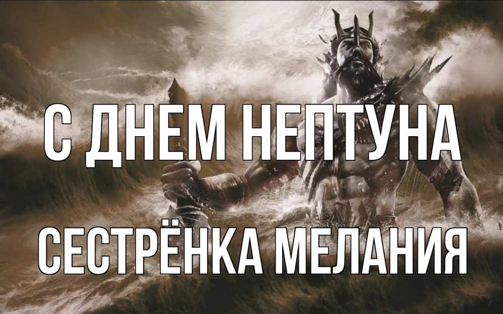 Открытка на каждый день с именем, Сестрёнка-Мелания С днем нептуна с днем Нептуна Прикольная открытка с пожеланием онлайн скачать бесплатно 