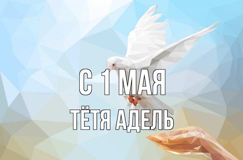 Открытка на каждый день с именем, Тётя-Адель С 1 мая С 1 мая Прикольная открытка с пожеланием онлайн скачать бесплатно 