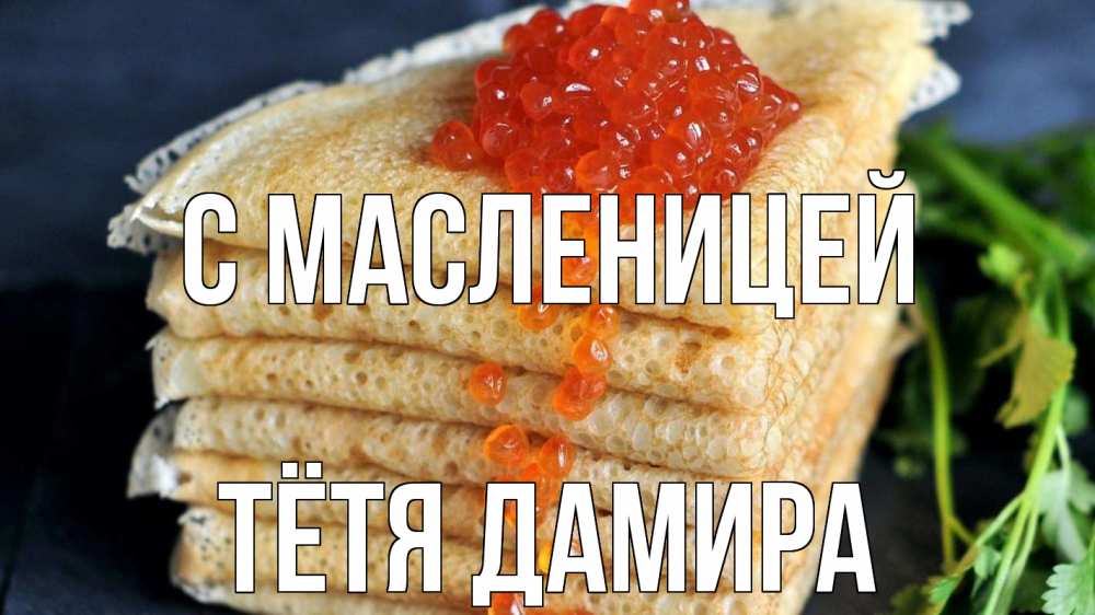 Открытка на каждый день с именем, Тётя-Дамира С масленицей блины Прикольная открытка с пожеланием онлайн скачать бесплатно 