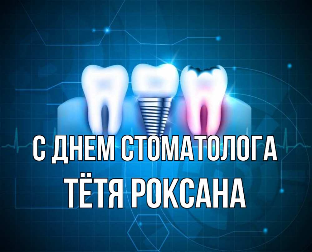 Открытка на каждый день с именем, Тётя-Роксана С днем стоматолога с днем стоматолога Прикольная открытка с пожеланием онлайн скачать бесплатно 