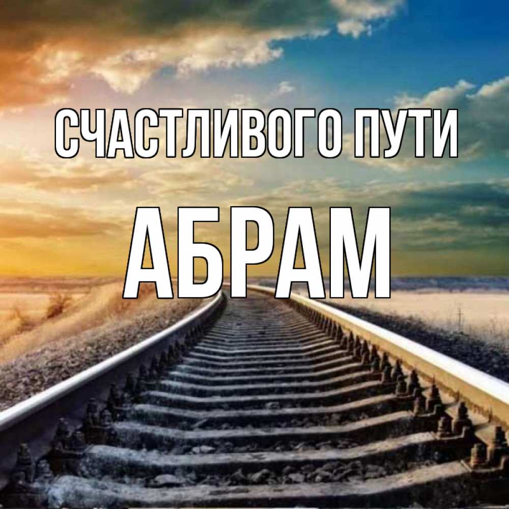 Открытка на каждый день с именем, Абрам Счастливого пути рельсы уходящие в даль Прикольная открытка с пожеланием онлайн скачать бесплатно 