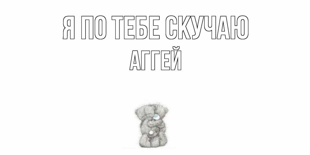 Открытка на каждый день с именем, Аггей Я по тебе скучаю мишки Прикольная открытка с пожеланием онлайн скачать бесплатно 