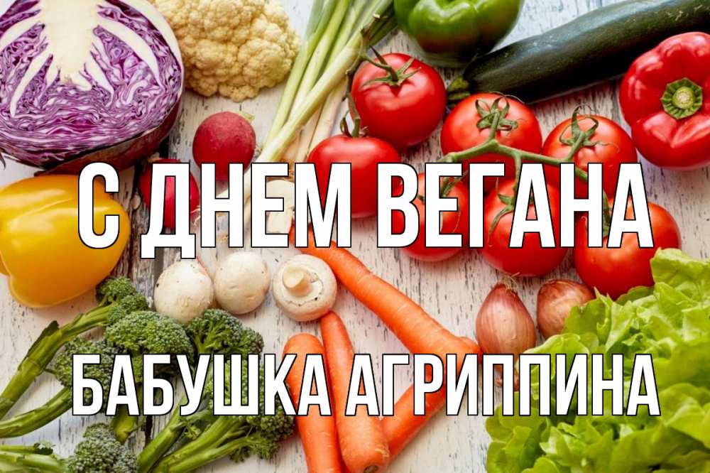 Открытка на каждый день с именем, Бабушка-Агриппина С днем вегана день вегана Прикольная открытка с пожеланием онлайн скачать бесплатно 