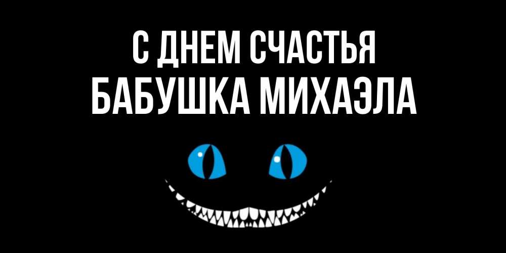 Открытка на каждый день с именем, Бабушка-Михаэла С днем счастья кот улыбается Прикольная открытка с пожеланием онлайн скачать бесплатно 