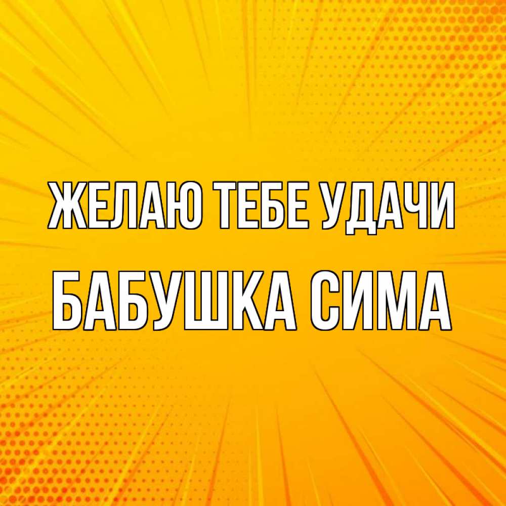 Открытка на каждый день с именем, Бабушка-Сима Желаю тебе удачи фон Прикольная открытка с пожеланием онлайн скачать бесплатно 