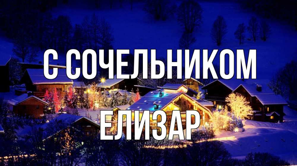 Открытка на каждый день с именем, Елизар С сочельником сочельник Прикольная открытка с пожеланием онлайн скачать бесплатно 