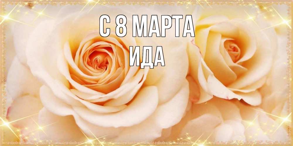 Открытка на каждый день с именем, Ида С 8 МАРТА новые открытки для мамы на 8 марта Прикольная открытка с пожеланием онлайн скачать бесплатно 