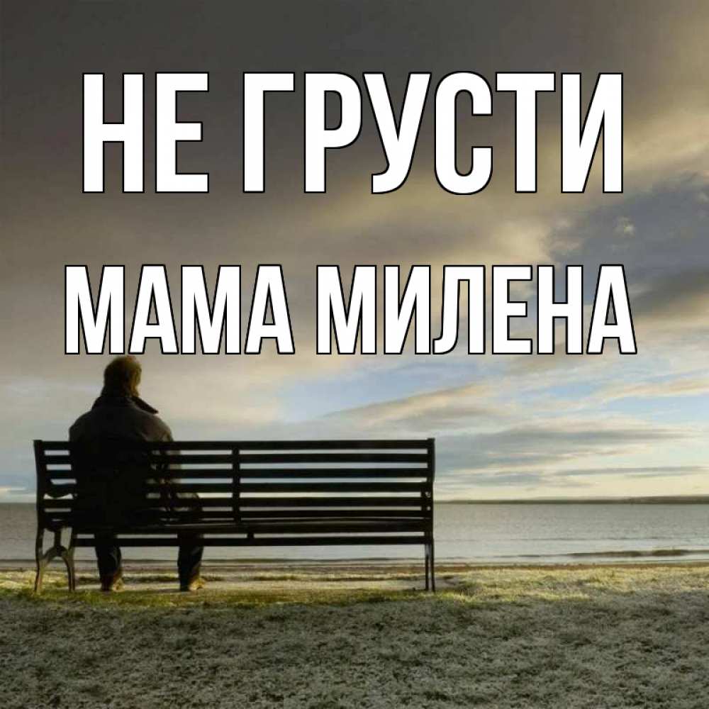 Открытка на каждый день с именем, Мама-Милена Не грусти озеро Прикольная открытка с пожеланием онлайн скачать бесплатно 