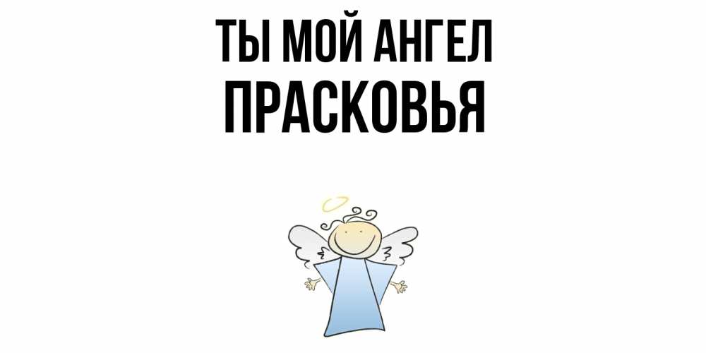 Открытка на каждый день с именем, Прасковья Ты мой ангел ангел Прикольная открытка с пожеланием онлайн скачать бесплатно 