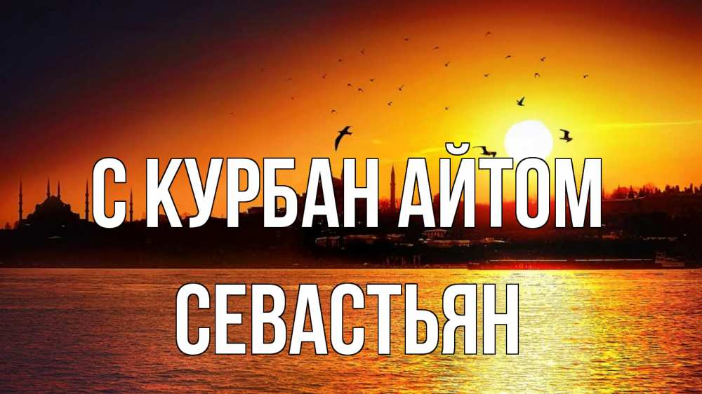 Открытка на каждый день с именем, Севастьян С курбан айтом мечеть Прикольная открытка с пожеланием онлайн скачать бесплатно 