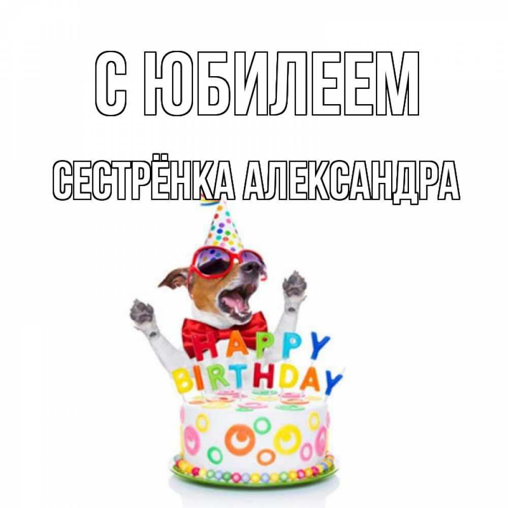 Открытка на каждый день с именем, Сестрёнка-Александра С юбилеем тортик Прикольная открытка с пожеланием онлайн скачать бесплатно 