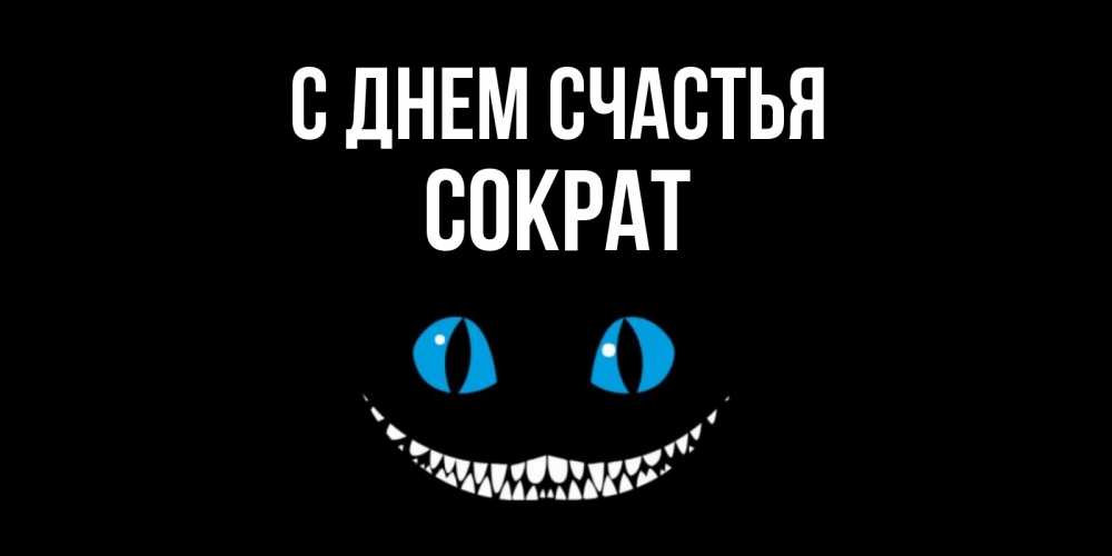 Открытка на каждый день с именем, Сократ С днем счастья кот улыбается Прикольная открытка с пожеланием онлайн скачать бесплатно 