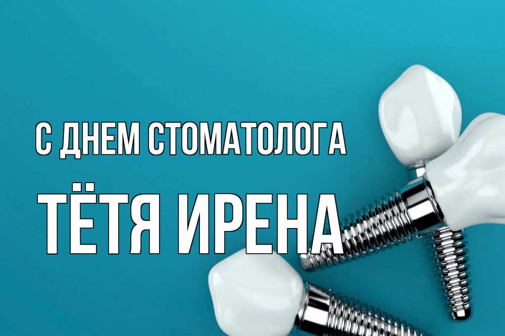 Открытка на каждый день с именем, Тётя-Ирена С днем стоматолога с днем стоматолога Прикольная открытка с пожеланием онлайн скачать бесплатно 