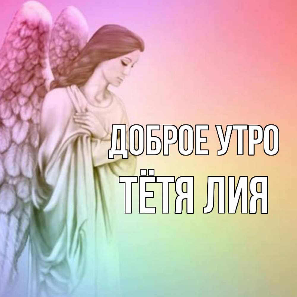 Открытка на каждый день с именем, Тётя-Лия Доброе утро крылья Прикольная открытка с пожеланием онлайн скачать бесплатно 