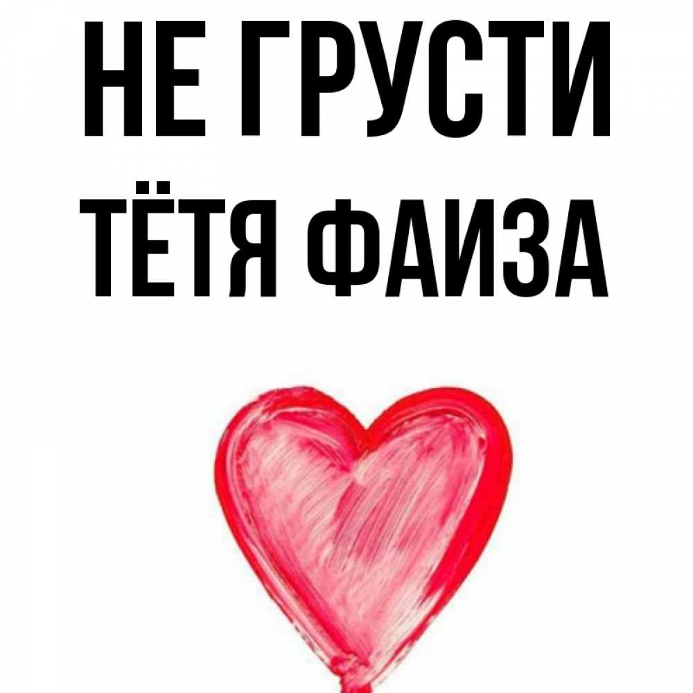 Открытка на каждый день с именем, Тётя-Фаиза Не грусти сердечко Прикольная открытка с пожеланием онлайн скачать бесплатно 