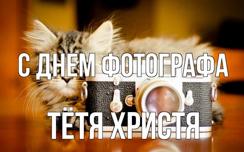 Открытка на каждый день с именем, Тётя-Христя С днем фотографа с днем фотографа Прикольная открытка с пожеланием онлайн скачать бесплатно 