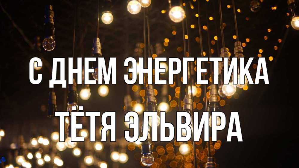 Открытка на каждый день с именем, Тётя-Эльвира С днем энергетика гирлянда Прикольная открытка с пожеланием онлайн скачать бесплатно 