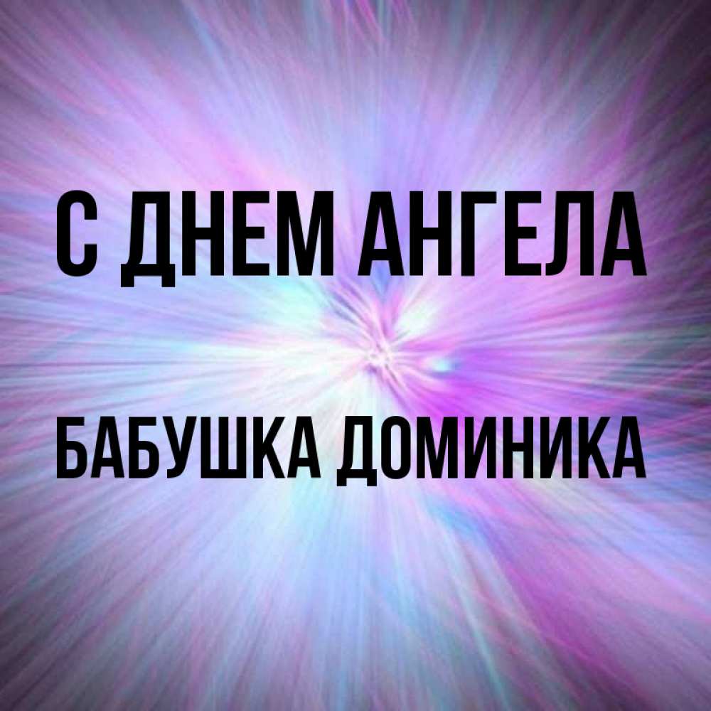 Открытка на каждый день с именем, Бабушка-Доминика С днем ангела ангельский свет Прикольная открытка с пожеланием онлайн скачать бесплатно 