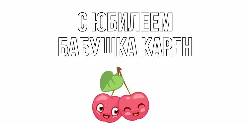 Открытка на каждый день с именем, Бабушка-Карен С юбилеем вишенки Прикольная открытка с пожеланием онлайн скачать бесплатно 