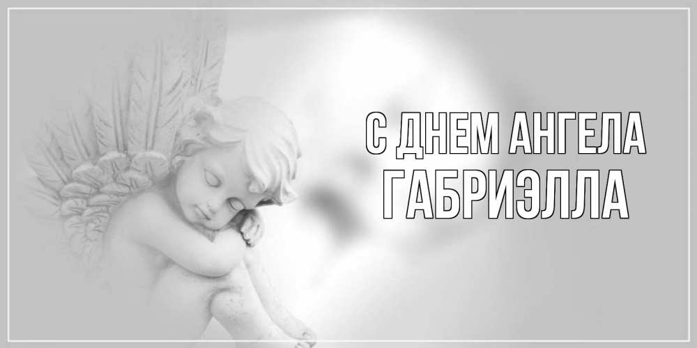 Открытка на каждый день с именем, Габриэлла С днем ангела ангелочек, день ангела Прикольная открытка с пожеланием онлайн скачать бесплатно 