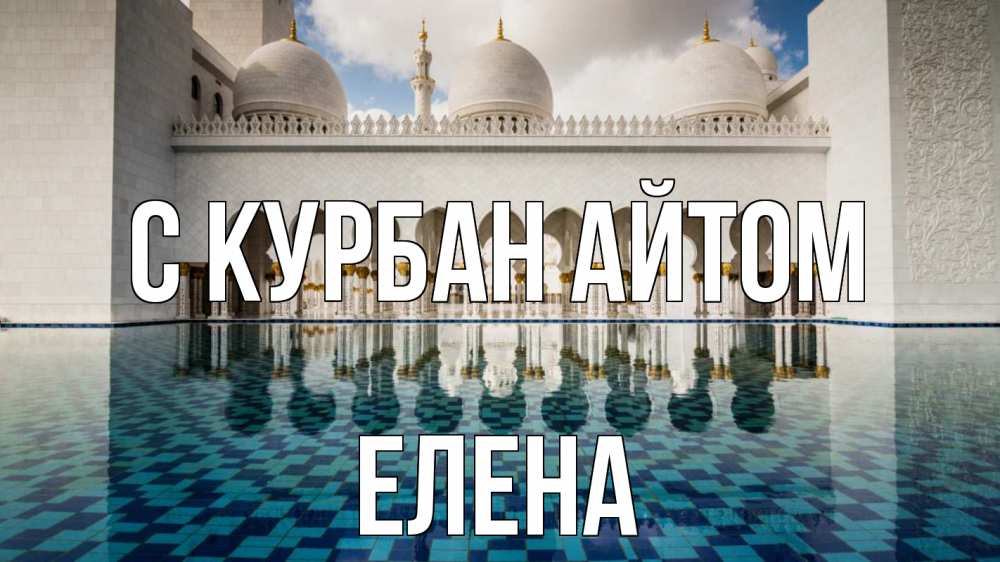 Открытка на каждый день с именем, Елена С курбан айтом мечеть Прикольная открытка с пожеланием онлайн скачать бесплатно 