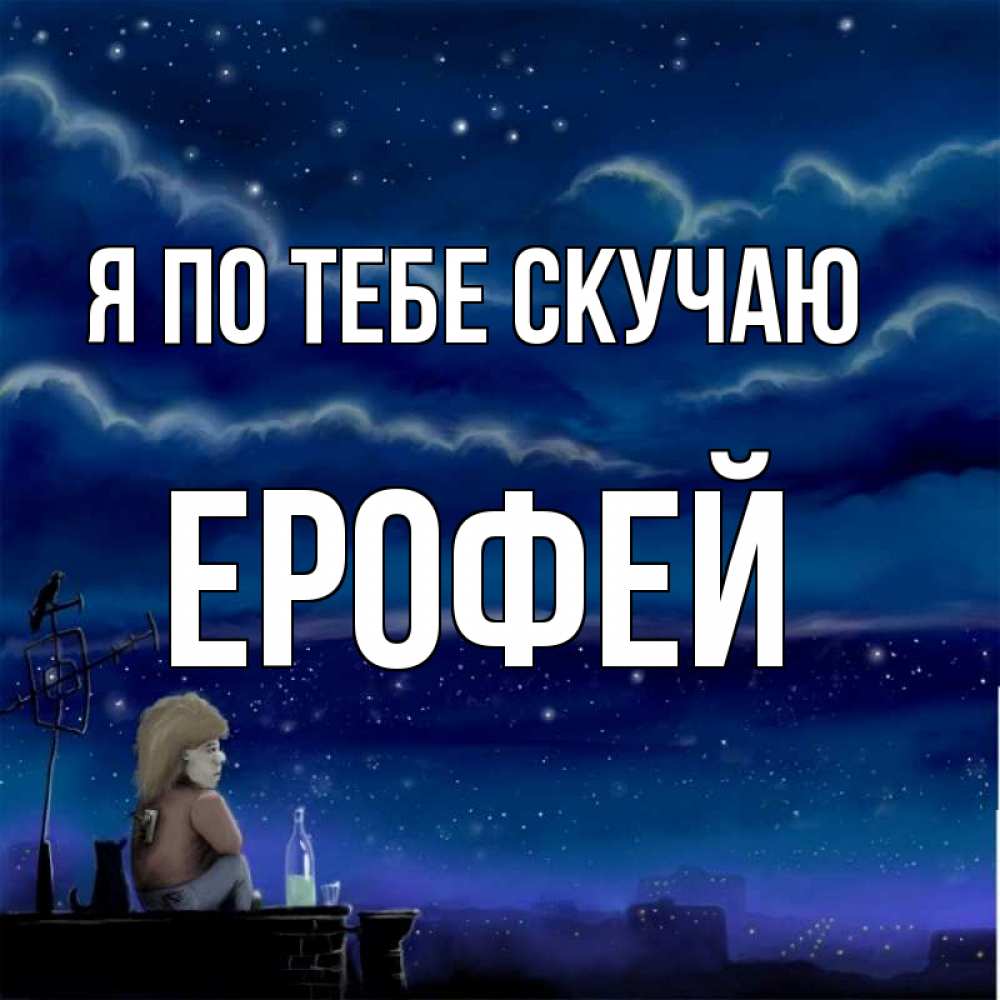 Открытка на каждый день с именем, Ерофей Я по тебе скучаю на крыше 1 Прикольная открытка с пожеланием онлайн скачать бесплатно 