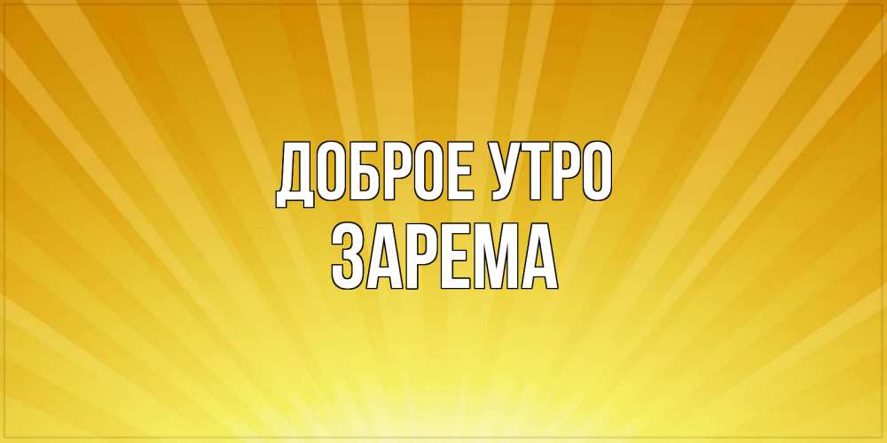 Открытка на каждый день с именем, Зарема Доброе утро пожелания доброго утра Прикольная открытка с пожеланием онлайн скачать бесплатно 