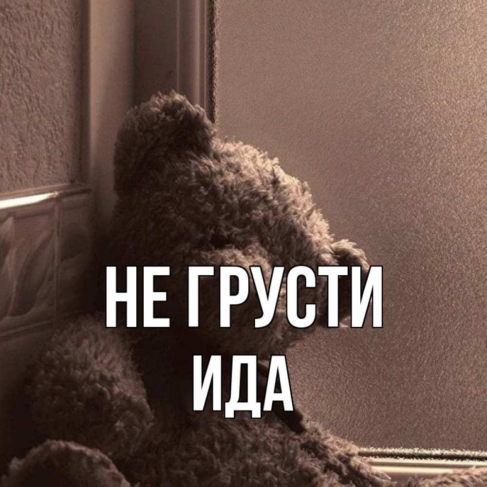 Открытка на каждый день с именем, Ида Не грусти стекол рефленое Прикольная открытка с пожеланием онлайн скачать бесплатно 