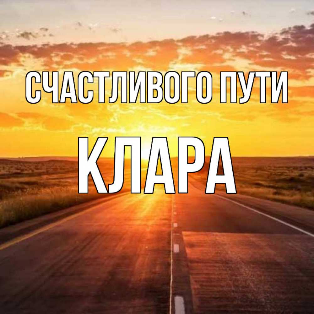 Открытка на каждый день с именем, Клара Счастливого пути солнечный свет, закат Прикольная открытка с пожеланием онлайн скачать бесплатно 