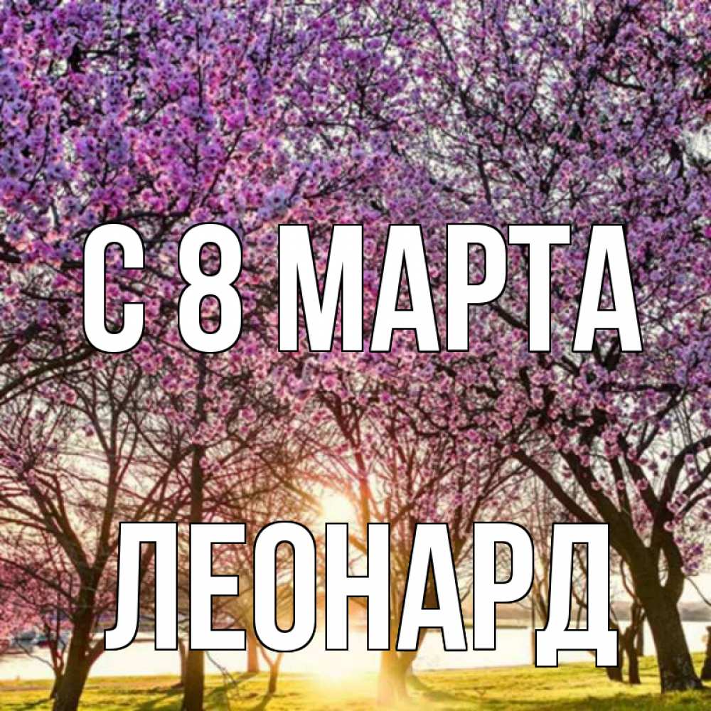 Открытка на каждый день с именем, Леонард С 8 МАРТА международный женский день Прикольная открытка с пожеланием онлайн скачать бесплатно 