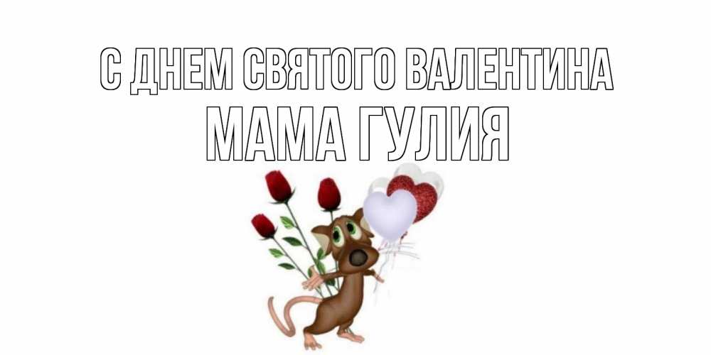 Открытка на каждый день с именем, Мама-Гулия С днем Святого Валентина открытки на день святого Валентина для любимой девушки бесплатно онлайн Прикольная открытка с пожеланием онлайн скачать бесплатно 