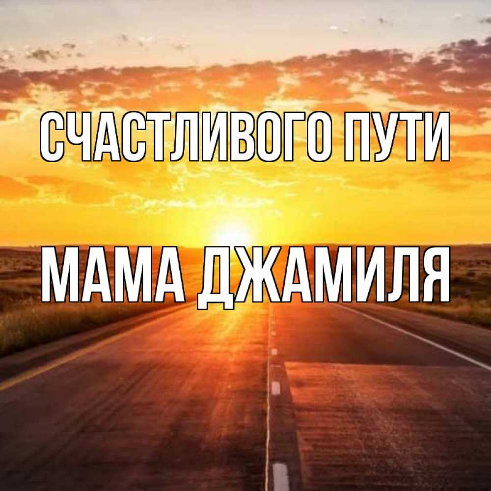 Открытка на каждый день с именем, Мама-Джамиля Счастливого пути солнечный свет, закат Прикольная открытка с пожеланием онлайн скачать бесплатно 