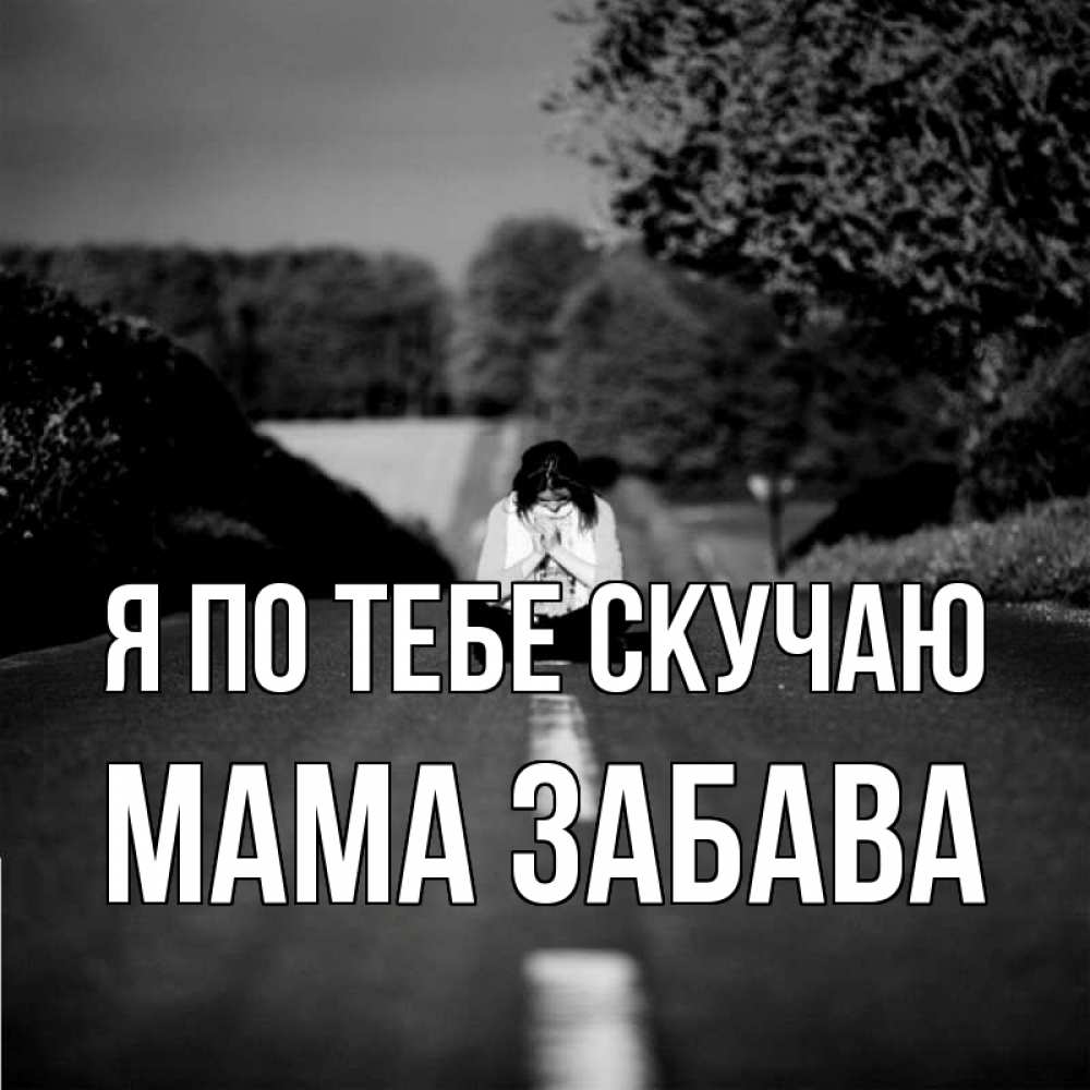 Открытка на каждый день с именем, Мама-Забава Я по тебе скучаю фото Прикольная открытка с пожеланием онлайн скачать бесплатно 