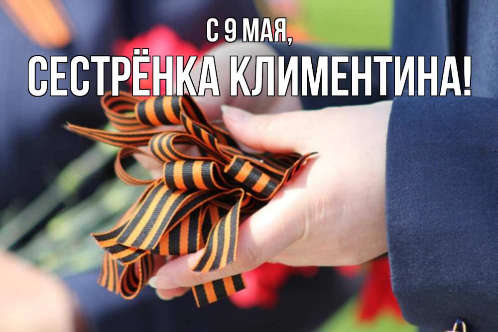 Открытка на каждый день с именем, Сестрёнка-Климентина С 9 мая 9 мая Прикольная открытка с пожеланием онлайн скачать бесплатно 
