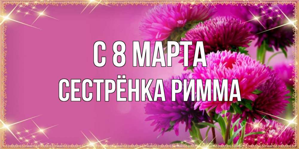 Картинка С 8 марта, Сестрёнка Римма
