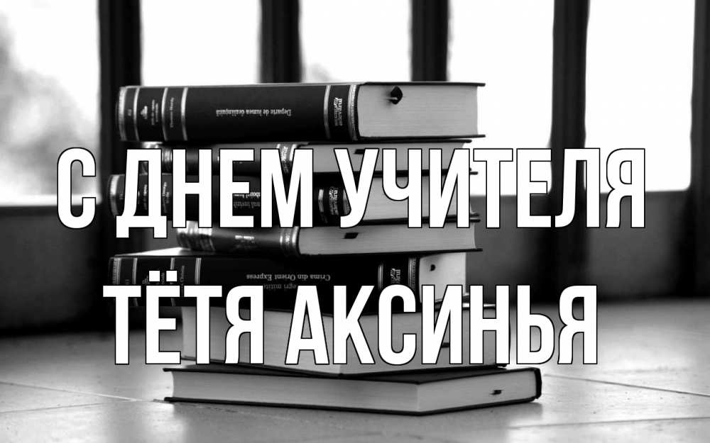 Открытка на каждый день с именем, Тётя-Аксинья С днем учителя с днем учителя Прикольная открытка с пожеланием онлайн скачать бесплатно 