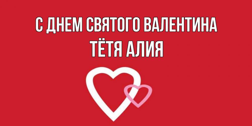 Открытка на каждый день с именем, Тётя-Алия С днем Святого Валентина Красненькая валентинка для влюбленных Прикольная открытка с пожеланием онлайн скачать бесплатно 