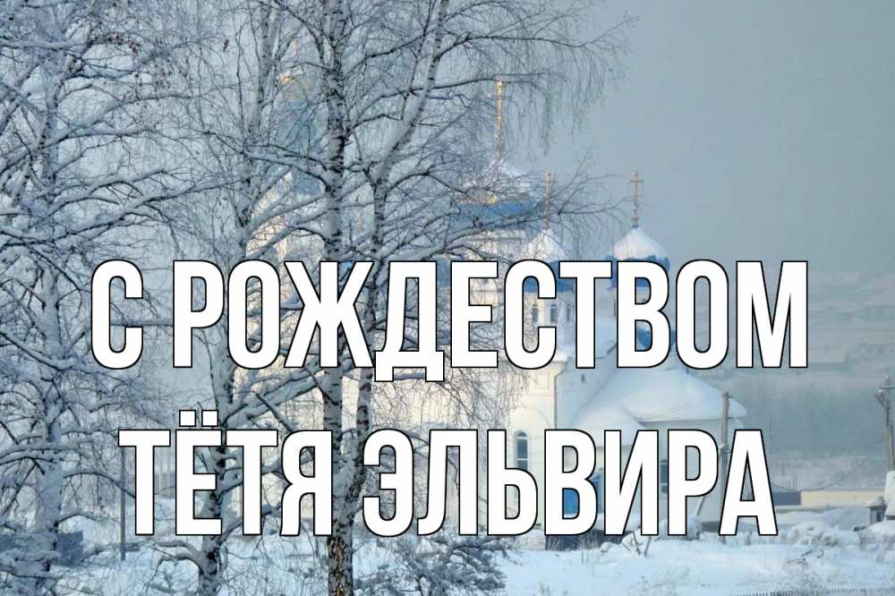 Открытка на каждый день с именем, Тётя-Эльвира С рождеством храм, зима Прикольная открытка с пожеланием онлайн скачать бесплатно 