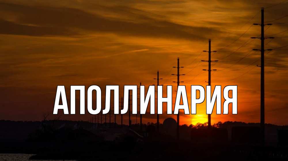 Открытка на каждый день с именем, Аполлинария Главная столбы провода закат Прикольная открытка с пожеланием онлайн скачать бесплатно 