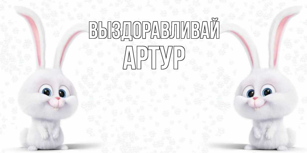 Открытка на каждый день с именем, Артур Выздоравливай не болей с зайцем Прикольная открытка с пожеланием онлайн скачать бесплатно 