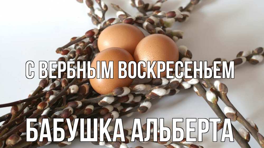 Открытка на каждый день с именем, Бабушка-Альберта С вербным воскресеньем верба 1 Прикольная открытка с пожеланием онлайн скачать бесплатно 