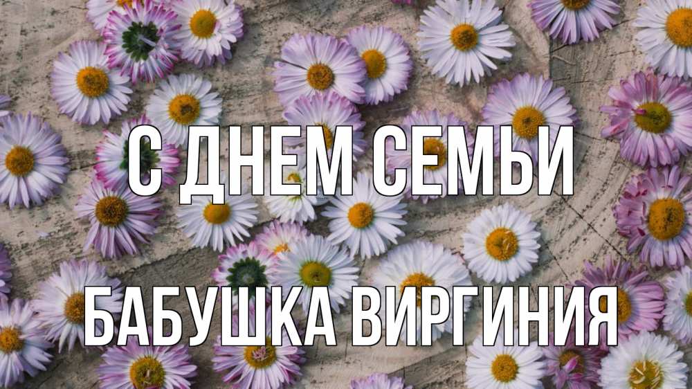 Открытка на каждый день с именем, Бабушка-Виргиния С днем семьи с днем семьи Прикольная открытка с пожеланием онлайн скачать бесплатно 